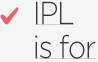 IPL is for
