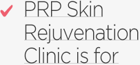 PRP Skin Rejuvenation Clinic is for