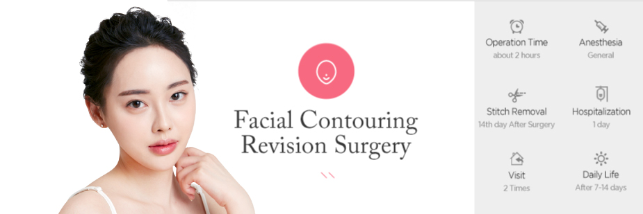 Facial Contouring Revision Surgery operation time - 1hour / Anesthesia - sedation / Stitch Removal - 7th day, 14th day After Surgery / Hospitalization - No needed / Visit - 2times / Dailt Life - After 7 days