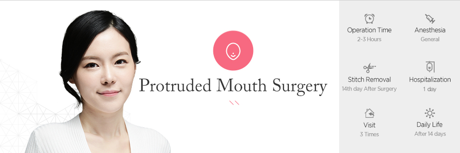 Protruded Mouth Surgery operation time - 2~3 hours / Anesthesia - General / Stitch Removal - 14th day After Surgery / Hospitalization - 1day / Visit - 3 times / Dailt Life - After 14 days