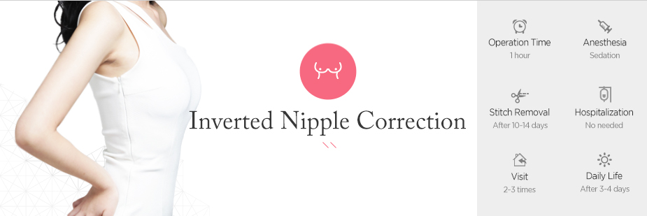 Inverted Nipple Correction operation time - 1hour / Anesthesia - sedation / Stitch Removal - After 10~14 days / Hospitalization - No needed / Visit - 2~3 times / Dailt Life - After 3~4 days